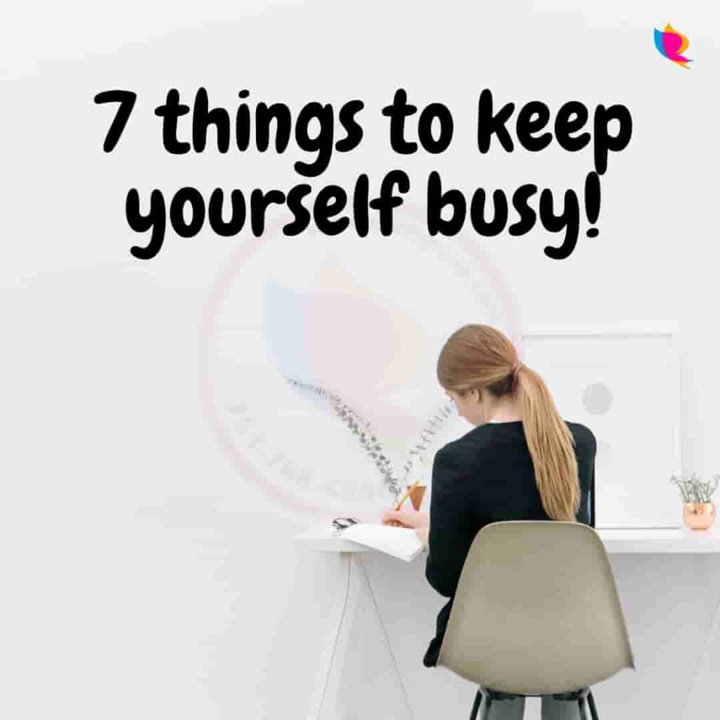 7 Things To Keep Yourself Busy 7 