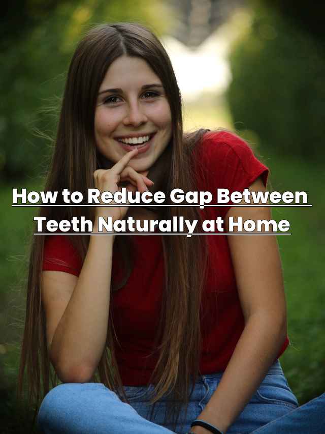 How to Reduce Gap Between Teeth Naturally at Home