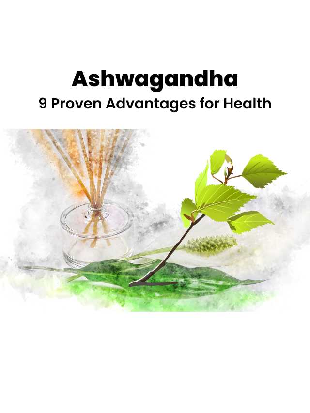 Ashwagandha's 9 Proven Advantages For Health